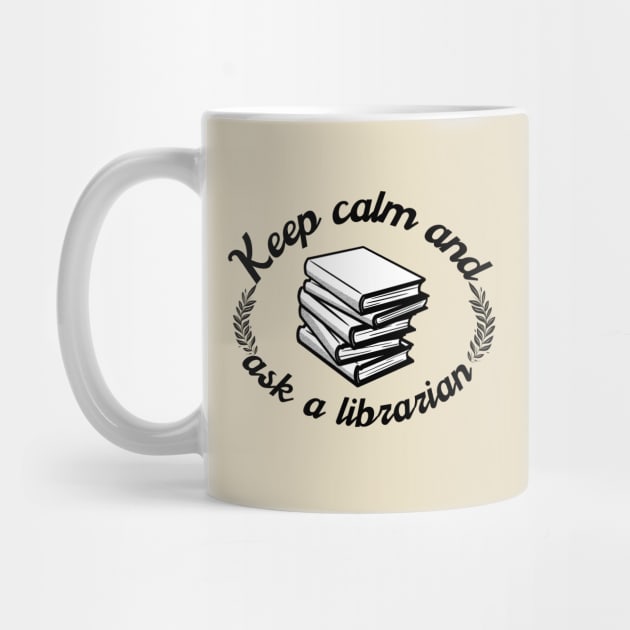 Keep Calm And Ask A Librarian by Magnificent Butterfly